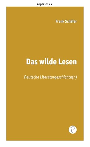 Das wilde Lesen: Deutsche Literaturgeschichte(n) (edition kopfkiosk) von Reiffer, A